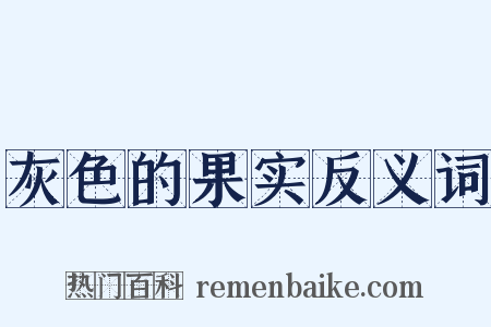 灰色的果实反义词是什么意思的图片